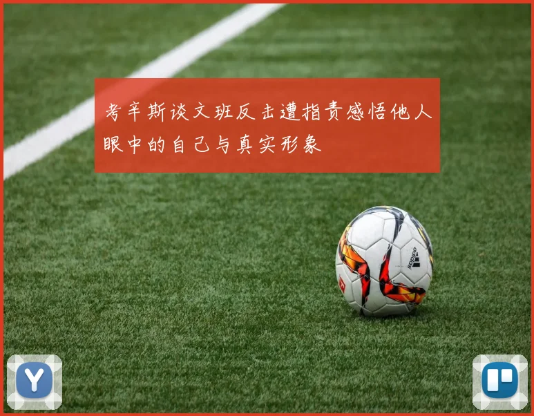 考辛斯谈文班反击遭指责感悟他人眼中的自己与真实形象